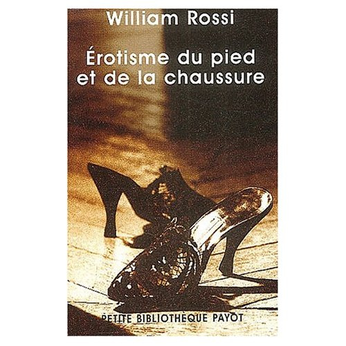 L'Érotisme du Pied et de la Chaussure - Par William. A. Rossi.