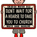 Don't Wait for a Hearse to Take You to Church