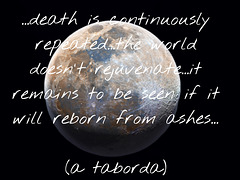 ...a morte repete-se continuamente...o mundo não rejuvenesce...resta saber se renascerá das cinzas...