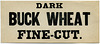 Dark Buck Wheat Fine-Cut