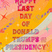 Happy last  Day  of Donald  Trump