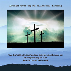 Album 365 / 2022 - Tag 105. - 15. April 2022 - Karfreitag