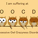 Obsessive Owl Crazyness Disorder